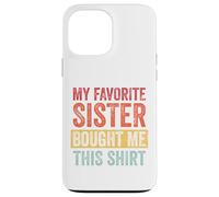 My Favorite Sister Bought Me This Shirt Custodia per iPhone 13 Pro Max