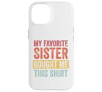 My Favorite Sister Bought Me This Shirt Custodia per iPhone 14