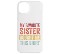 My Favorite Sister Bought Me This Shirt Custodia per iPhone 14 Plus