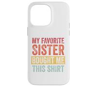 My Favorite Sister Bought Me This Shirt Custodia per iPhone 14 Pro Max