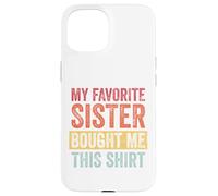 My Favorite Sister Bought Me This Shirt Custodia per iPhone 15