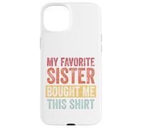 My Favorite Sister Bought Me This Shirt Custodia per iPhone 15 Plus