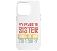My Favorite Sister Bought Me This Shirt Custodia per iPhone 15 Pro Max
