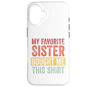 My Favorite Sister Bought Me This Shirt Custodia per iPhone 16