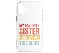 My Favorite Sister Bought Me This Shirt Custodia per iPhone 16 Plus