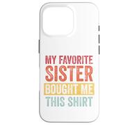 My Favorite Sister Bought Me This Shirt Custodia per iPhone 16 Pro