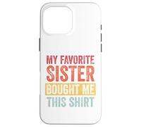 My Favorite Sister Bought Me This Shirt Custodia per iPhone 16 Pro Max
