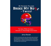 My Favorite Teacher Broke My Nose - Twice!: The Game Within the Game - Adversity Is a Surprisingly Good Teacher