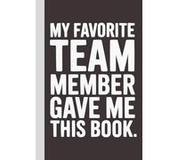 My Favorite Team Member Gave Me This Book: Blank Lined Notebook with Quotes - Funny Work Notebook Gag Gift for Office Coworkers, Employees, Adults, Boss