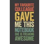 My Favourite Colleague Gave Me This Notebook She Is Freaking Awesome: 6 x 9 Blank Lined Notebook Journal Vintage - Funny Saying Sarcastic Work Gag ... Coworkers, Employees, Team, Adults, Boss