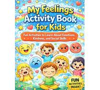My Feelings Activity Book for Kids: Social Emotional Learning Activities to Help Kids Understand Feelings, Kindness, and Friendship: Ages 5-8