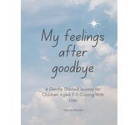My Feelings After Goodbye: A Gentle Guided Journal for Children Aged 7-11 Coping With Loss