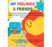 MY FEELINGS & FRIENDS A Fun Social-Emotional Learning Workbook for Kids - Build Confidence, Empathy & Emotional Skills with Games: Help Kids Manage ... Skills Through Engaging, Hands-On Learning