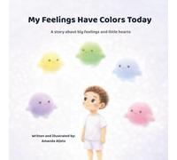 My Feelings Have Colors Today: A story about big feelings and little hearts
