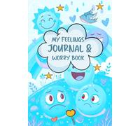 My Feelings Journal & Worry Book: Encouraging Positive Emotional Growth Through Reflection and Self-Discovery