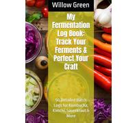 My Fermentation Log Book: Track Your Ferments & Perfect Your Craft: 50 Detailed Batch Logs for Kombucha, Kimchi, Sauerkraut & More