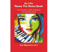 My Fifth Name The Notes Book: 30 Exercises in Sight-Reading For Intermediate Pianists: Key Signature Vol.1