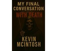 MY FINAL CONVERSATION WITH DEATH: A Memoir of Dodges, Defiance, and the Last Goodbye