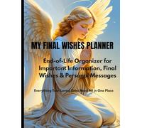 MY FINAL WISHES PLANNER. End-of-Life Organizer for Important Information, Final Wishes & Personal Messages: Everything Your Loved Ones Need-All in One Place
