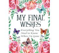 My Final Wishes Planner: Everything You Need to Know When I'm Gone | End of Life Planner, Checklist & Organizer | A Detailed Information About My Accounts, Belongings & Wishes