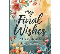 My Final Wishes: The Complete After-Death Organizer: A Heartfelt Guide to Documents, Digital Legacy & Loving Goodbyes (For Parents & Seniors) | ... + Everything You Need to Know When I'm Gone"