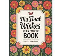 My Final Wishes When I am Gone Book: A Simple End-of-Life Planner to Record Your Final Wishes, Accounts, and Personal Information