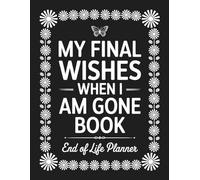 My Final Wishes When I am Gone Book: A Thoughtful Organizer for Family to Handle Finances, Contacts, and Important Matters