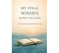 My Final Wishes When I’m Gone: Your wishes. Your words. Your way.
