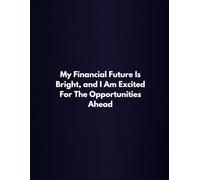 My Financial Future Is Bright, and I Am Excited For The Opportunities Ahead: Lined Notebook