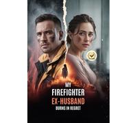 My Firefighter Ex-Husband Burns in Regret: The Day He Lost Me Was the Day He Lost Everything