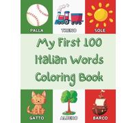 My First 100 Italian Words Coloring Book: Learn Italian Vocabulary for Boys and Girls, Toddlers, and Pre-Schoolers, Ages 2-5
