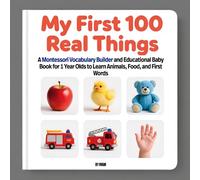 My First 100 Real Things:: A Montessori Vocabulary Builder and Educational Baby Book for 1 Year Olds to Learn Animals, Food, and First Words