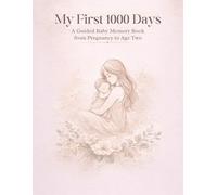 My First 1000 Days A Guided Baby Memory Book from Pregnancy to Age Two: A Keepsake Journal for New Parents