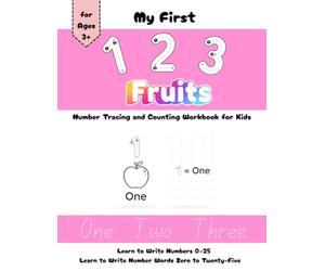 My First 123 Fruits Number Tracing and Counting Workbook for Kids: Learn to Write Numbers 0-25 and Learn to Write Number Words Zero to Twenty-Five