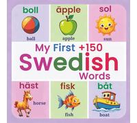 My First 150+ Swedish Words: Essential Bilingual Picture Dictionary for Kids & Toddlers Ages 2-7 | Learn Swedish Vocabulary the Fun Way with Animals, Colors, Numbers & Everyday Words