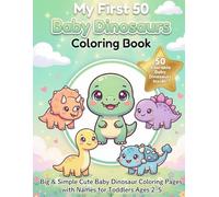 My First 50 Baby Dinosaurs Coloring Book: Big & Simple Cute Dinosaur Coloring Pages with Names for Toddlers Ages 2-5
