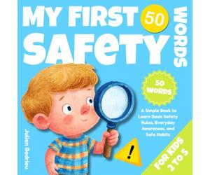 My First 50 Safety Words: A Simple Book to Learn Basic Safety Rules, Everyday Awareness, and Safe Habits for Toddlers and Preschoolers (Ages 2-5).
