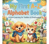 My First A-Z Alphabet Book: Picture Learning for Toddlers & Preschoolers: An Engaging Educational ABC Book for Babies, 1-5 Year Olds, to Learn Letters & Words with Bright Pictures and Fun Concepts