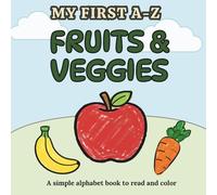 My First A-Z Fruits & Veggies: A simple alphabet book to read and color: Learn ABCs with Simple Fruits & Veggies Words and Easy Coloring Pages for Toddlers Ages 2-4