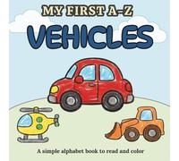 My First A-Z Vehicles: A simple alphabet book to read and color: Learn ABCs with Simple Vehicle Words and Easy Coloring Pages for Toddlers Ages 2-4