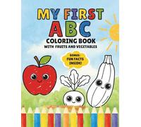 My First ABC Coloring Book with Fruits and Vegetables: A Fun and Educational Activity Book with Big Simple Pictures, Single-Sided Pages, and Fun Facts about Fruits and Vegetables for Toddlers Ages 2-5