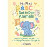 My First ABC Dot to Dot Animals: Connect the Dots, Trace the Letters, and Color Cute Animals!
