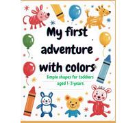My first adventure with colors: Simple shapes for toddlers aged 1-3 years.