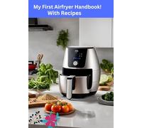 My First Air fryer Handbook!: The Ultimate Beginner’s Guide with Easy Recipes from All Over The World, for Healthier, Faster, and Tastier Meals!