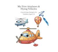 My First Airplanes & Flying Vehicles Coloring Book: Cute & Easy Designs for Toddlers Ages 2-5