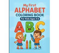 My First Alphabet Coloring Book: For Kids Ages 3-6: A Fun and Educational ABC Coloring Book to Help Toddlers Learn the Alphabet and Develop Fine Motor Skills