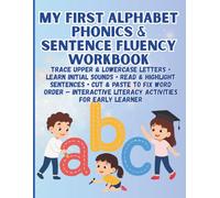 My First Alphabet, Phonics & Sentence Fluency Workbook Trace Upper & Lowercase Letters • Learn Initial Sounds • Read & Highlight Sentences • Cut & ... Literacy Activities for Early Learners