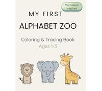 MY FIRST ALPHABET ZOO: A Montessori-inspired Coloring and Tracing Book with Uppercase and Lowercase Letters for Toddlers Ages 1-3