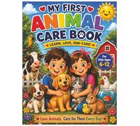 My First Animal Care Book: Learn, Love, and Care for Pets and Farm Animals: A Fun and Interactive Guide to Feeding, Caring, and Understanding Animals for Kids | Ages 6-12