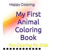 My First Animal Coloring Book: Fun Coloring For Kids Ages 3-6